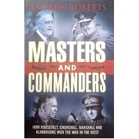 Masters And Commanders. How Roosevelt, Churchill, Marshall And Alanbrooke Won The War In The West