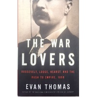 The War Lovers. Roosevelt, Lodge, Hearst, And The Rush To Empire, 1898