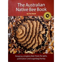 Australian Native Bee Book. Keeping Stingless Bee Hives For Pets, Pollination And Sugarbag Honey