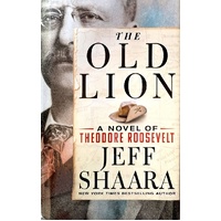 The Old Lion. A Novel Of Theodore Roosevelt