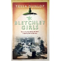 The Bletchley Girls. War, Secrecy, Love And Loss. The Women Of Bletchley Park Tell Their Story