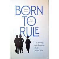 Born To Rule. The Making And Remaking Of The British Elite