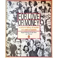 For Love Or Money. A Pictorial History Of Women And Work In Australia