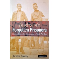 Australia's Forgotten Prisoners. Civilians Interned By The Japanese In World War Two