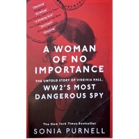 A Woman Of No Importance. The Untold Story Of Virginia Hall, WWII's Most Dangerous Spy