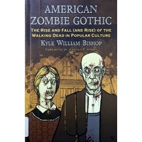 American Zombie Gothic. The Rise And Fall (and Rise) Of The Walking Dead In Popular Culture
