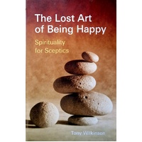 The Lost Art Of Being Happy. Spirituality For Sceptics