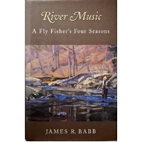 River Music. A Fly Fisher's Four Seasons