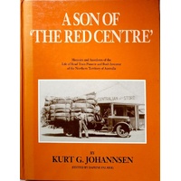 A Son Of The Red Centre. Memoirs And Anecdotes Of The Life Of Road Train Pioneer And Bush Inventor Of The Northern Territory Of Australia