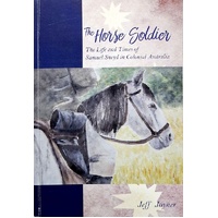 The Horse Soldier. The Life And Tmes Of Samuel Sneyd In Colonal Australia