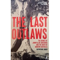 The Last Outlaws. The Crimes Of Jimmy & Joe Governor And The Birth Of Modern Australia