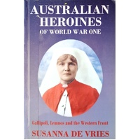 Australian Heroines Of World War One. Gallipoli, Lemnos & The Western Front