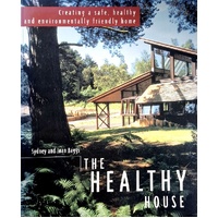 The Healthy House. Creating A Safe, Healthy And Environmentally Friendly Home