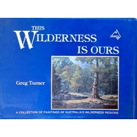 This Wilderness Is Ours. A Collectoni Of Paintings Of Australia's Wilderness Regions