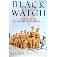 Black Watch. The Inside Story Of The Oldest Highland Regiment In The British Army