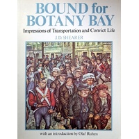 Bound For Botany Bay. Impressions Of Transportation And Convict Life.