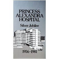 Princess Alexandra Hospital. Silver Jubilee 1956-1981