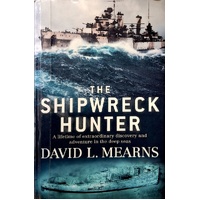 The Shipwreck Hunter. A Lifetime Of Extraordinary Discovery And Adventure In The Deep Seas