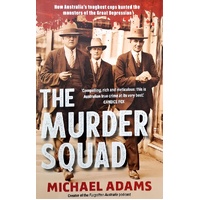 The Murder Squad. How Australia's Toughest Cops Hunted The Monsters Of The Great Depression