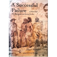 A Successful Failure. The Aborigines And Early Settlers - A Trilogy