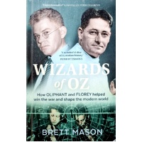 Wizards Of Oz. How Oliphant And Florey Helped Win The War And Shape The Modern World