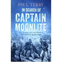 In Search Of Captain Moonlite. Bushranger, Conman, Warrior, Lunatic