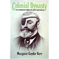 Colonial Dynasty. The Chambers Family Of South Australia