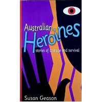 Australian Heriones. Stories Of Courage And Survival