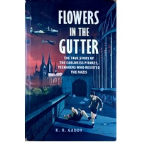 Flowers In The Gutter. The True Story Of The Edelweiss Pirates, Teenagers Who Resisted The Nazis