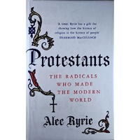 Protestants. The Radicals Who Made The Modern World