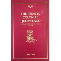 The Press In Colonial Queensland. A Social And Political History 1845-1875