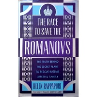 The Race To Save The Romanovs. The Truth Behind The Secret Plans To Rescue Russia's Imperial Family