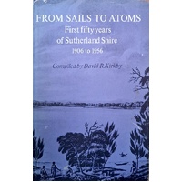 From Sails To Atoms. First Fifty Years Of Sutherland Shire 1906 To 1956.