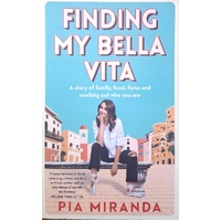Finding My Bella Vita. A Story Of Family, Food, Fame And Working Out Who You Are