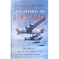 The Arsenal Of Democracy. FDR, Detroit, And An Epic Quest To Arm An America At War