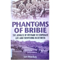 Phantoms Of Bribie. The Jungles Of Vietnam To Corporate Life And Everything In Between