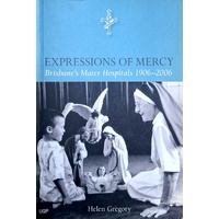 Expressions Of Mercy. Brisbane's Mater Hospitals 1906-2006