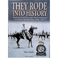 They Rode Into History. The Story Of The 8th Light Horse Regiment Australian Imperial Force 1914-1919