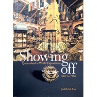 Showing Off. Queensland At World Exhibitions 1862 - 1988