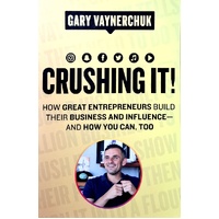 Crushing It. How Great Entrepreneurs Build Business And Influence - And How You Can, Too