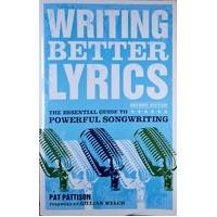 Writing Better Lyrics. The Essential Guide To Powerful Songwriting