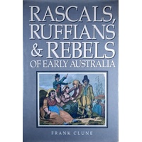 Rascals, Ruffians And Rebels Of Early Australia