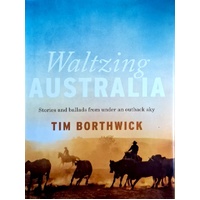 Waltzing Australia. Stories And Ballads From Under An Outback Sky