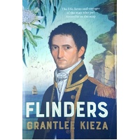 Flinders. The Fascinating Life, Loves & Great Adventures Of The Man Who Put Australia On The Map