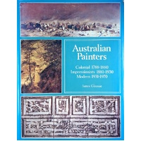 Australian Painters. Colonial 1788-1880, Impressionists 1881-1930, Modern 1931-1970