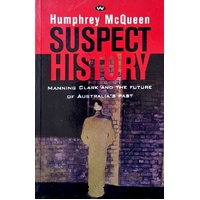 Suspect History. Manning Clark And The Future Of Australia's Past