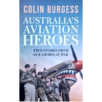 Australia's Aviation Heroes. True Stories From Our Airmen At War