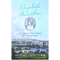 Elizabeth Macarthur. A Life At The Edge Of The World