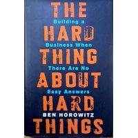 The Hard Thing About Hard Things. Building A Business When There Are No Easy Answers