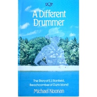 A Different Drummer. The Story Of E. J. Banfield, Beachcomber Of Dunk Island